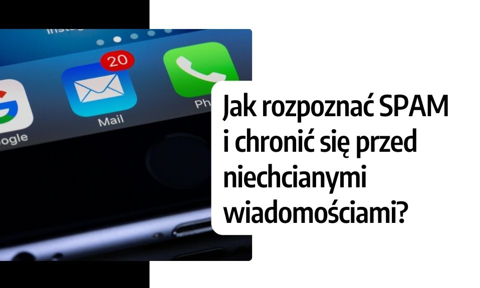 Jak rozpoznać SPAM i chronić się przed niechcianymi wiadomościami?
