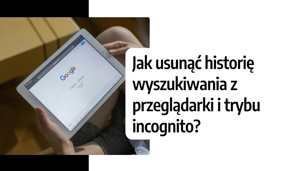 Jak usunąć historię wyszukiwania z przeglądarki i trybu incognito?
