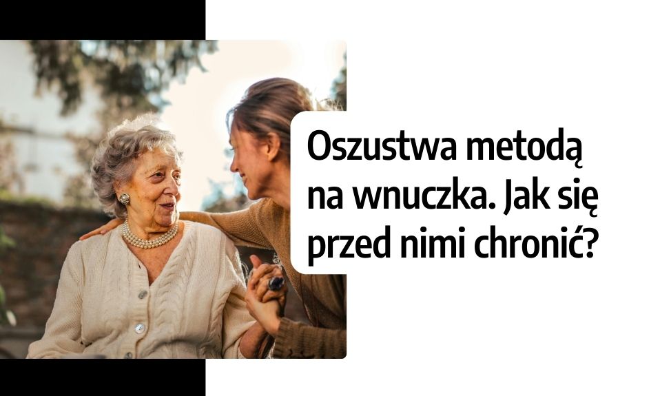 Oszustwa metodą na wnuczka. Jak się przed nimi chronić?