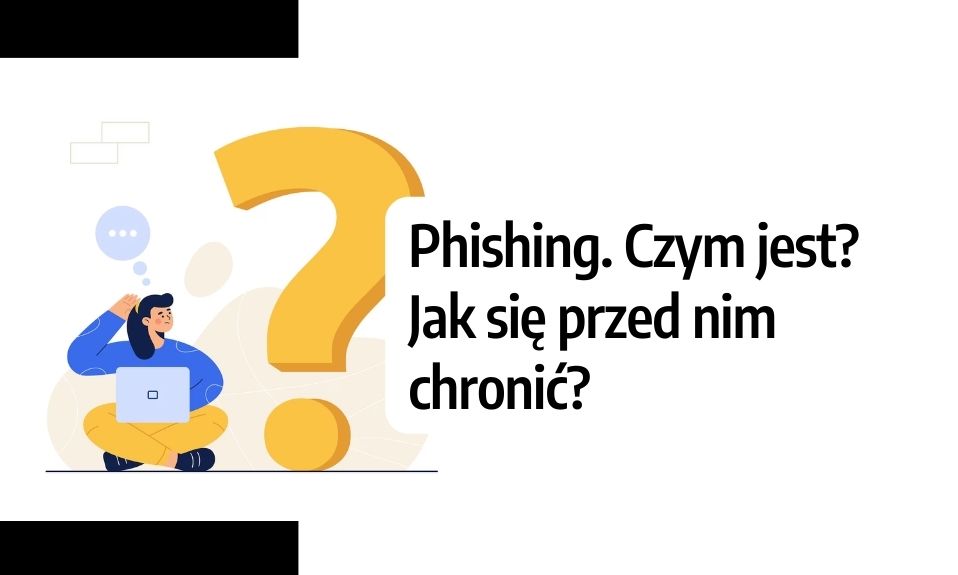 Phishing. Czym jest? Jak się przed nim chronić?