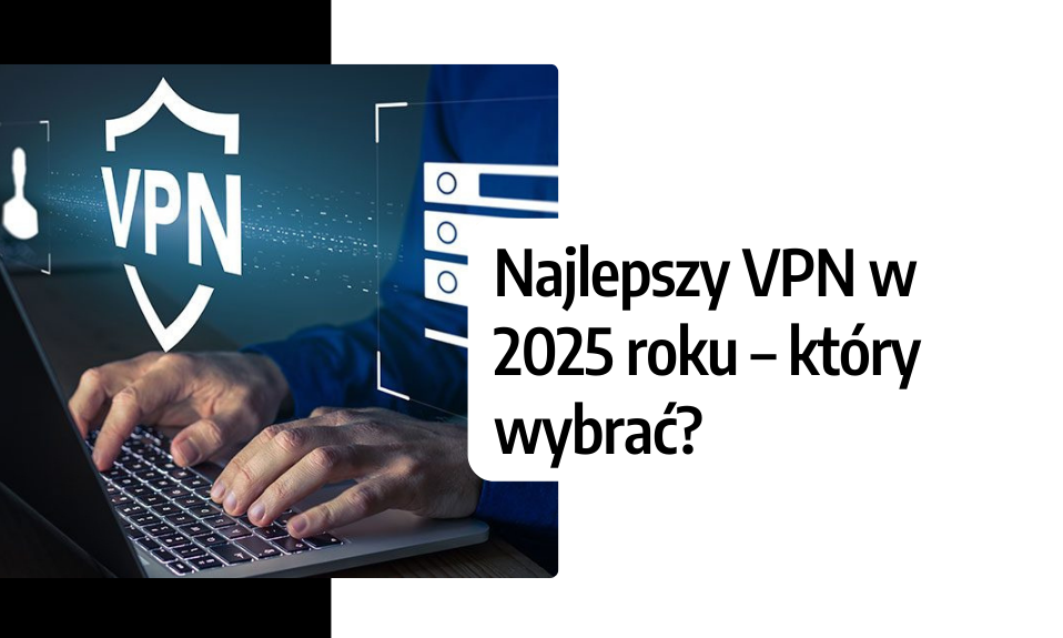 Ranking VPN TOP-10. Najlepszy VPN w 2025 roku – który wybrać?